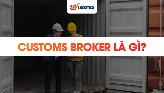Customs Broker là gì? Dịch vụ đại lý hải quan từ A-Z